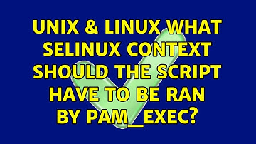 Unix & Linux: What SELinux context should the script have to be ran by pam_exec?