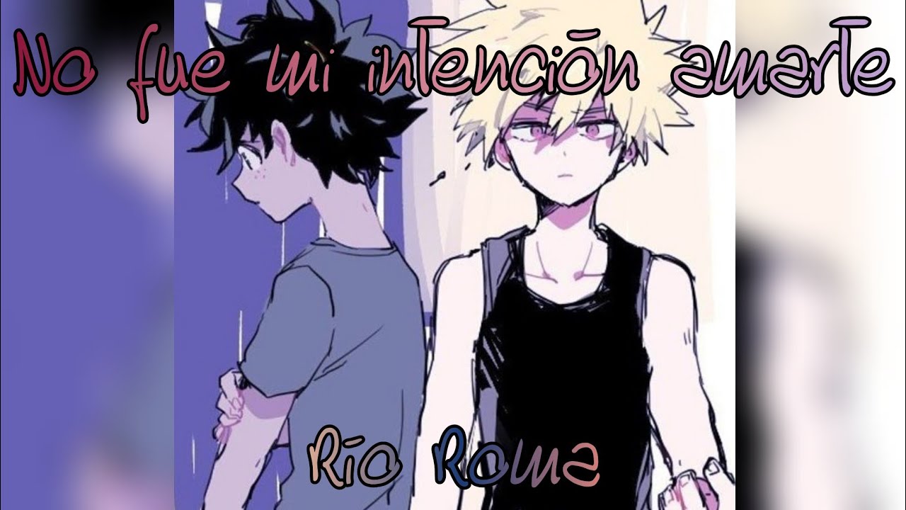 No fue mi intención amarte RÍO ROMA Katsuki Bakugou - BOKU NO HERO ACADEMIA BNHA
