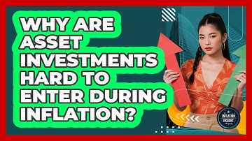 Why Are Asset Investments Hard To Enter During Inflation? - Inflation Insight Channel
