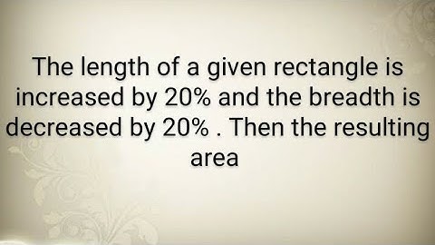 Length of rectangle increased by 20% and breadth decreased by 20% then the resulting area
