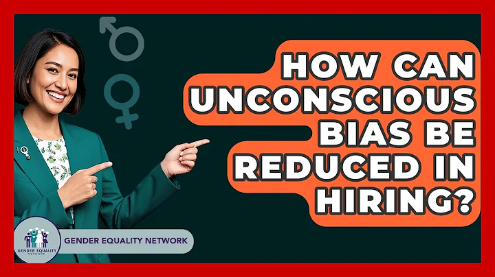 How Can Unconscious Bias Be Reduced In Hiring? - Gender Equality Network