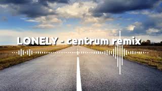Lonely - Centrum Remix