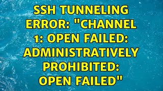 SSH tunneling error: Ssh Tunneling Error: