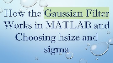How the Gaussian Filter Works in MATLAB and Choosing hsize and sigma