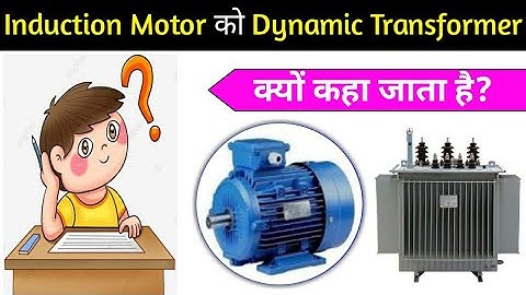 ||Why is the induction motor called a dynamic transformer?