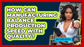 How Can Manufacturing Balance Production Speed With Quality? - How It Comes Together