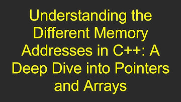 Understanding the Different Memory Addresses in C+ + : A Deep Dive into Pointers and Arrays