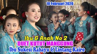 DUET KUTUT MANGGUNG Ibu Vs Anak No 2 - Ibu Sukesi Rahayu & Lintang Kairo  18 Februari 2020