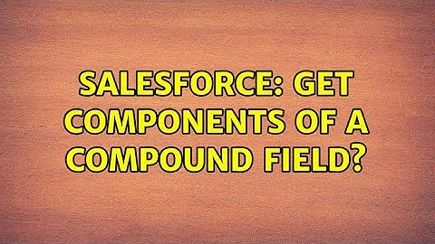 Salesforce: Get components of a compound field?