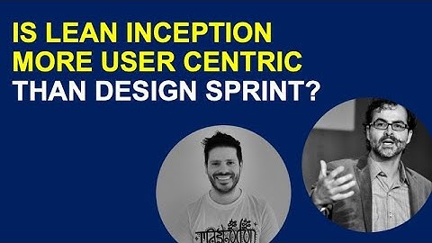 IS LEAN INCEPTION MORE USER CENTRIC THAN DESIGN SPRINT?