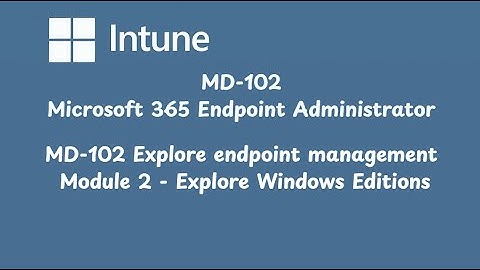 MD 102 Explore endpoint management   Module 2   Explore Windows Editions