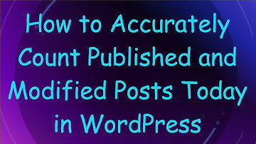 How to Accurately Count Published and Modified Posts Today in WordPress