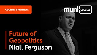 Munk Debate on the Future of Geopolitics - Niall Ferguson Opening Statement