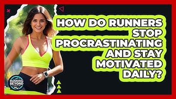 How Do Runners Stop Procrastinating And Stay Motivated Daily? - Running Beyond Limits