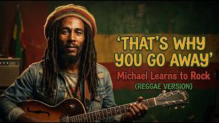 That's Why You Go Away - Michael Learns to Rock | Reggae Cover