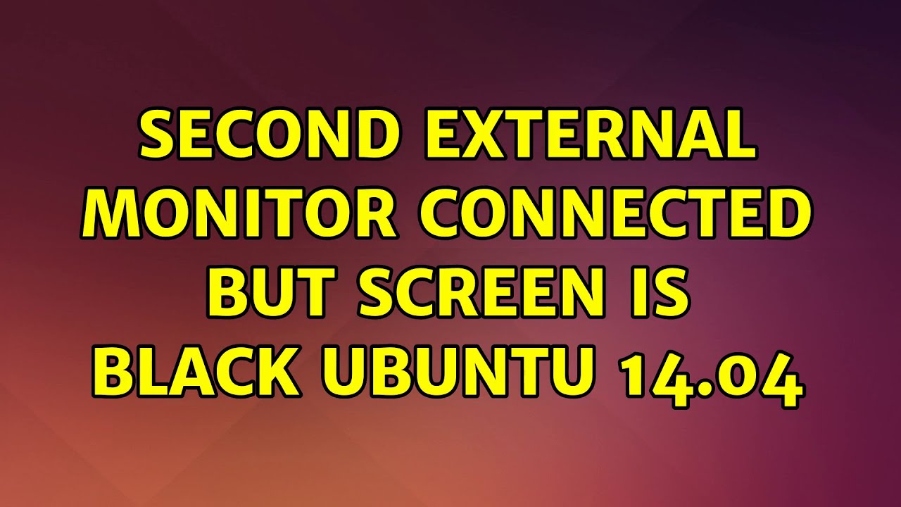 Ubuntu Second external monitor connected but screen is black Ubuntu 14