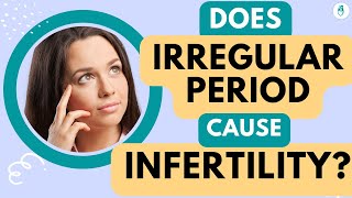 Does irregular menstruation cause Infertility? | Infertility | IVF Treatment
