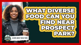 What Diverse Food Can You Find Near Prospect Park - Learn About New York