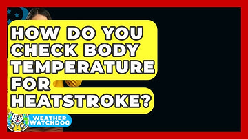 How Do You Check Body Temperature For Heatstroke? - Weather Watchdog