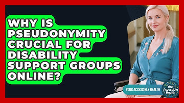 Why Is Pseudonymity Crucial For Disability Support Groups Online? - Your Accessible Health