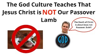 The God Culture Teaches That Jesus Christ is Not Our Passover Lamb