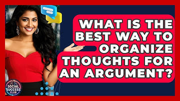 What Is The Best Way To Organize Thoughts For An Argument? - Social Success Club