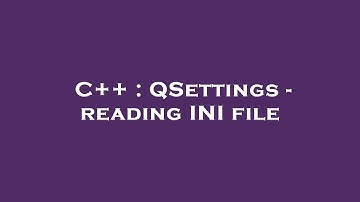 C++ : QSettings - reading INI file