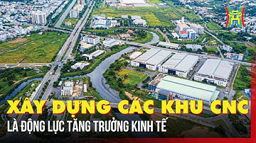 Khu CNC và khu công nghiệp: Động lực thúc đẩy kinh tế bứt phá | Tin tức