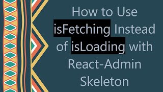 How to Use isFetching Instead of isLoading with React-Admin Skeleton Net Worth