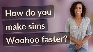 How do you make sims Woohoo faster?