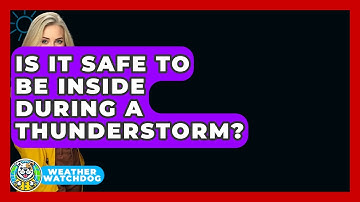 Is It Safe To Be Inside During A Thunderstorm? - Weather Watchdog
