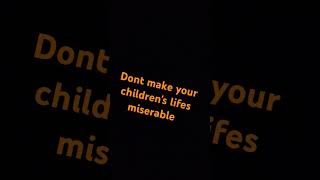 Don't make your children's life miserable #quotes #baby #love #viral #lifequotes
