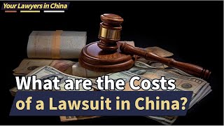 What are the Costs of a Lawsuit in China | Chinese Lawyer | Your Lawyers In China