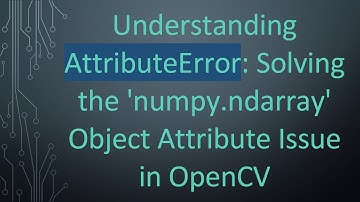 Understanding AttributeError: Solving the 