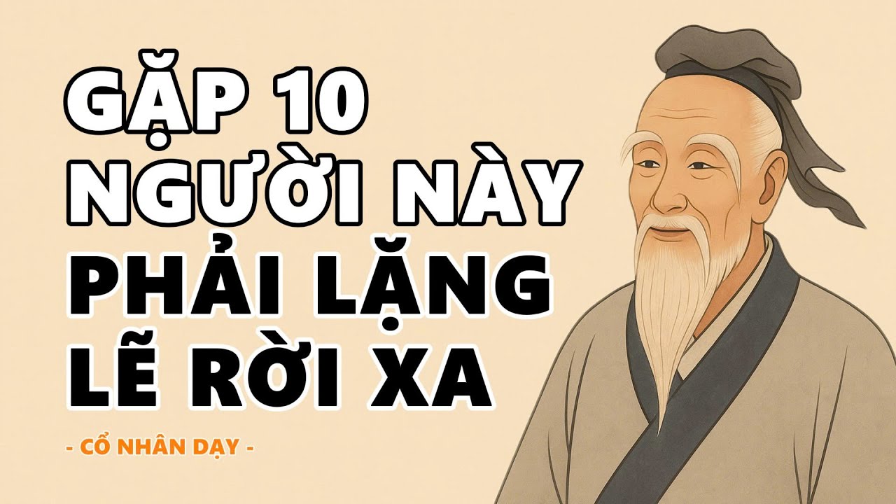 GẶP 10 NGƯỜI NÀY PHẢI LẶNG LẼ RỜI XA | CỔ NHÂN DẠY