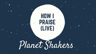 How I Praise  | Glory Pt One Planet Shakers - Official Lyric |