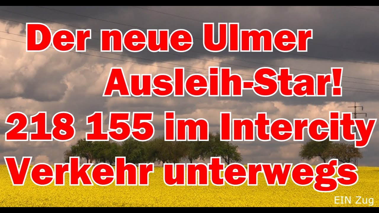 Der neue Ulmer "Ausleih- Star"! 218 155 'altrot' nun im Intercity- Verkehr unterwegs!