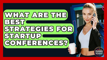 What Are The Best Strategies For Startup Conferences? - Founders Supporting Founders