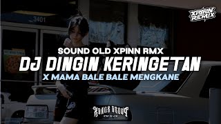 DJ DINGIN KERINGETAN X MAMA BALE BALE SOUND OLD XPINN RMX