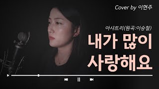 아샤트리-내가 많이 사랑해요 Cover by 이현주