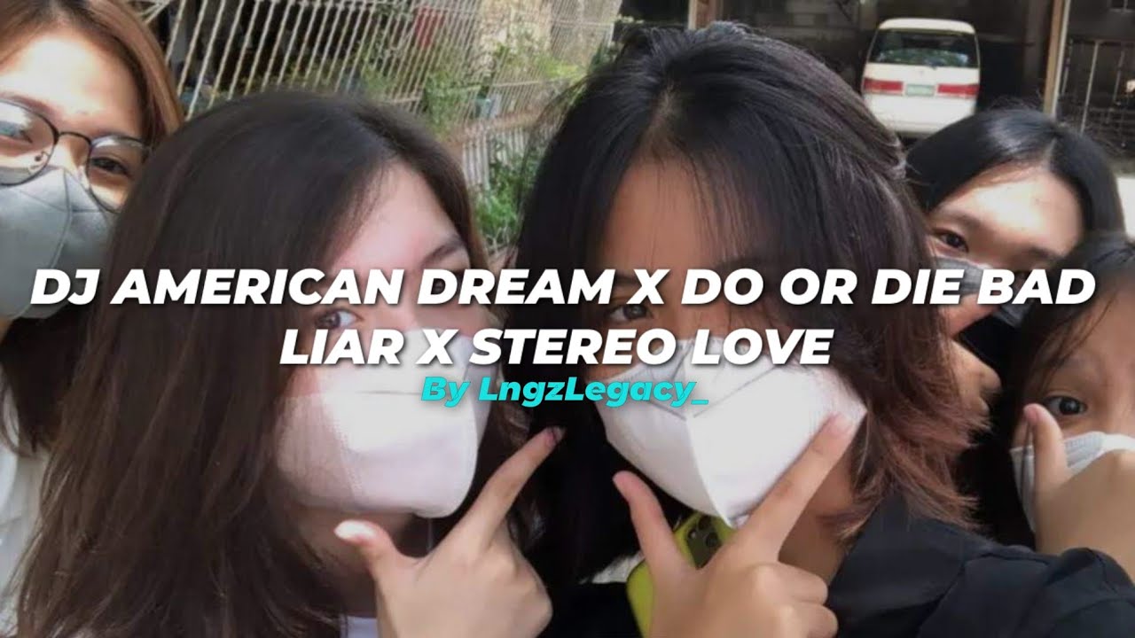 DJ AMERICAN DREAM X STEREO LOVE X DO OR DIE BAD LIAR By 𝙇𝙣𝙜𝙯𝙇𝙚𝙜𝙖𝙘𝙮_