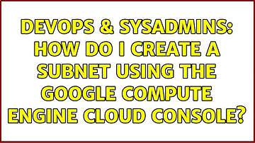 DevOps & SysAdmins: How do I create a subnet using the Google Compute Engine cloud console?