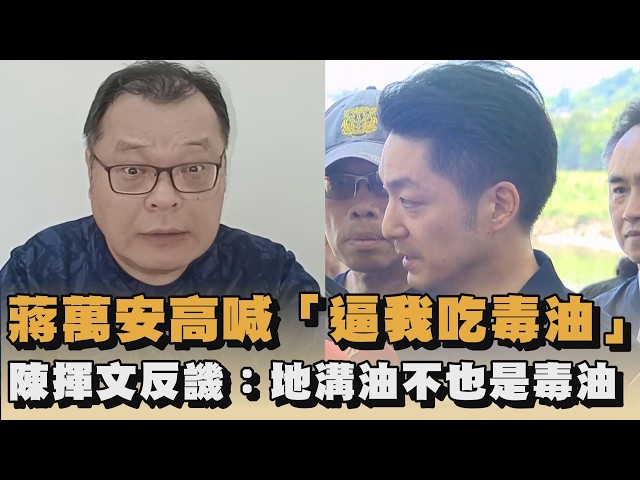 蔣萬安高喊「逼我吃毒油」　陳揮文反譏：地溝油不也是毒油｜#全民話燒