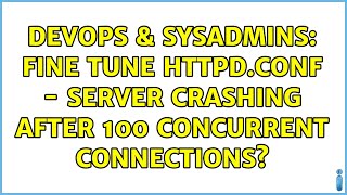 DevOps & SysAdmins: Fine Tune HTTPD.CONF - server crashing after 100 concurrent connections?