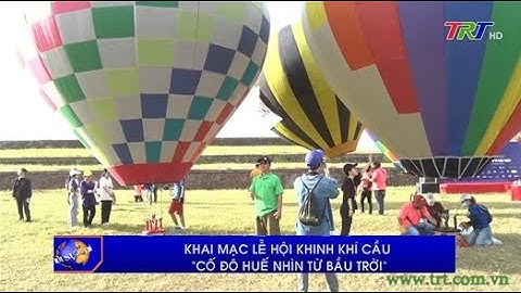 Khai mạc lễ hội khinh khí cầu “Cố đô Huế nhìn từ bầu trời”