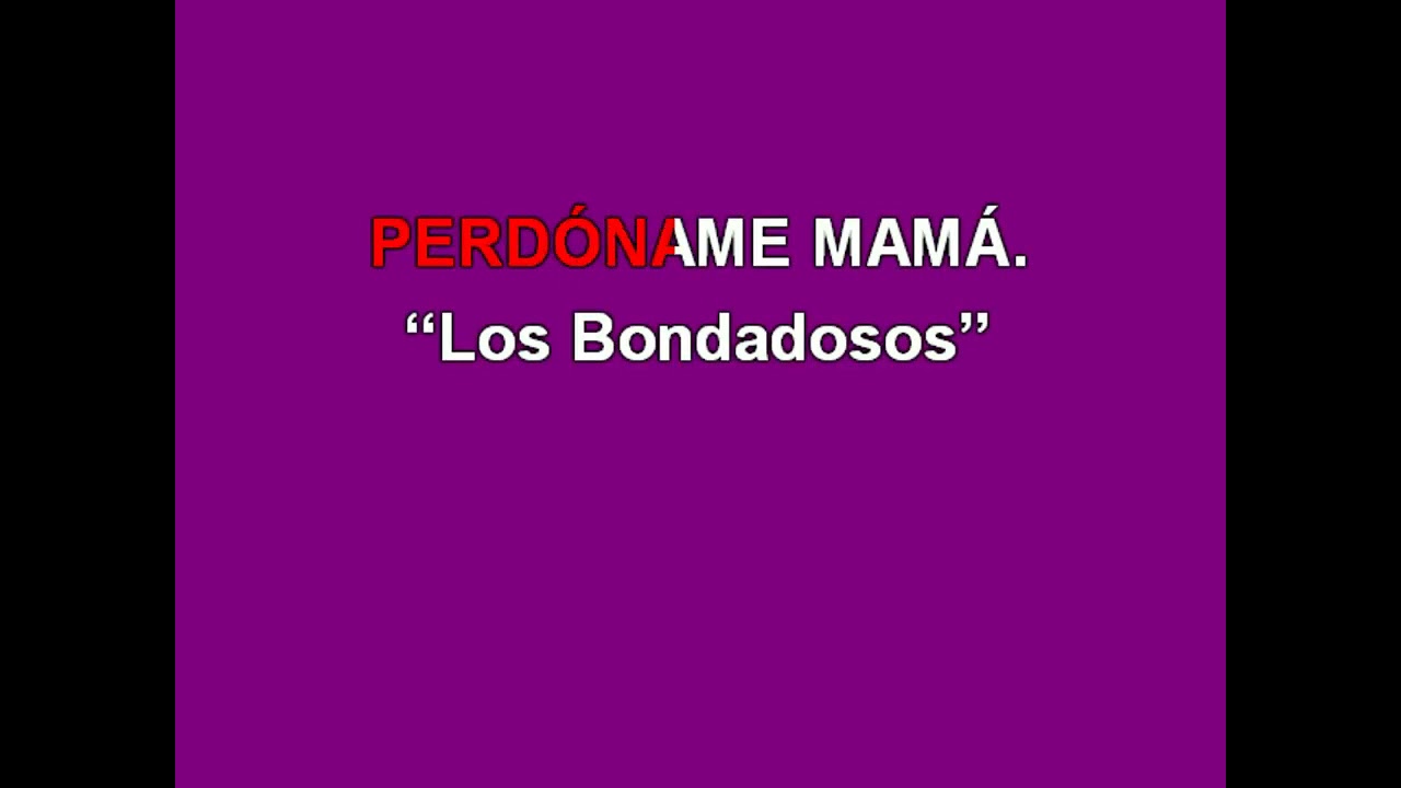 karaoke Perdóname mamá--Los Bondadosos.