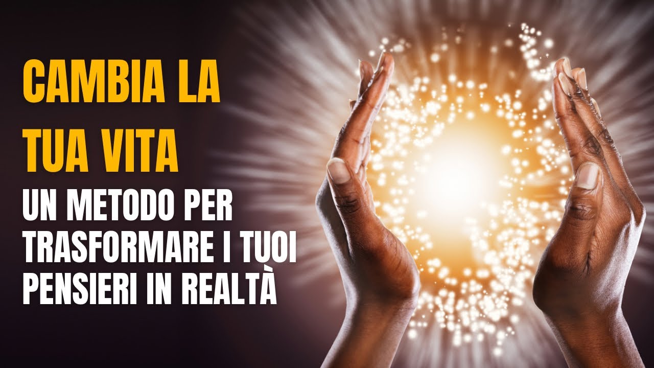 CAMBIA LA TUA VITA…trasforma i tuoi pensieri in realtà - YouTube