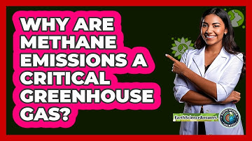 Why Are Methane Emissions A Critical Greenhouse Gas? - Earth Science Answers