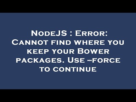 NodeJS : Error: Cannot find where you keep your Bower packages. Use --force to continue