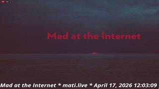 Mad at the Internet April 17th 2026